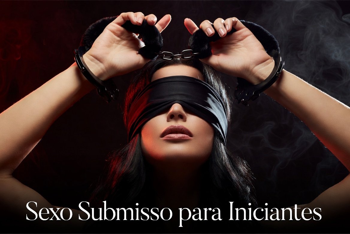 Descubra o guia completo de Sexo Submisso para Iniciantes: aprenda com segurança, consentimento e prazer. Dicas práticas, práticas leves, palavra de segurança, aftercare e como começar sem medo.